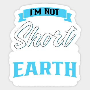 I'm not short I'm just more down to earth Sticker